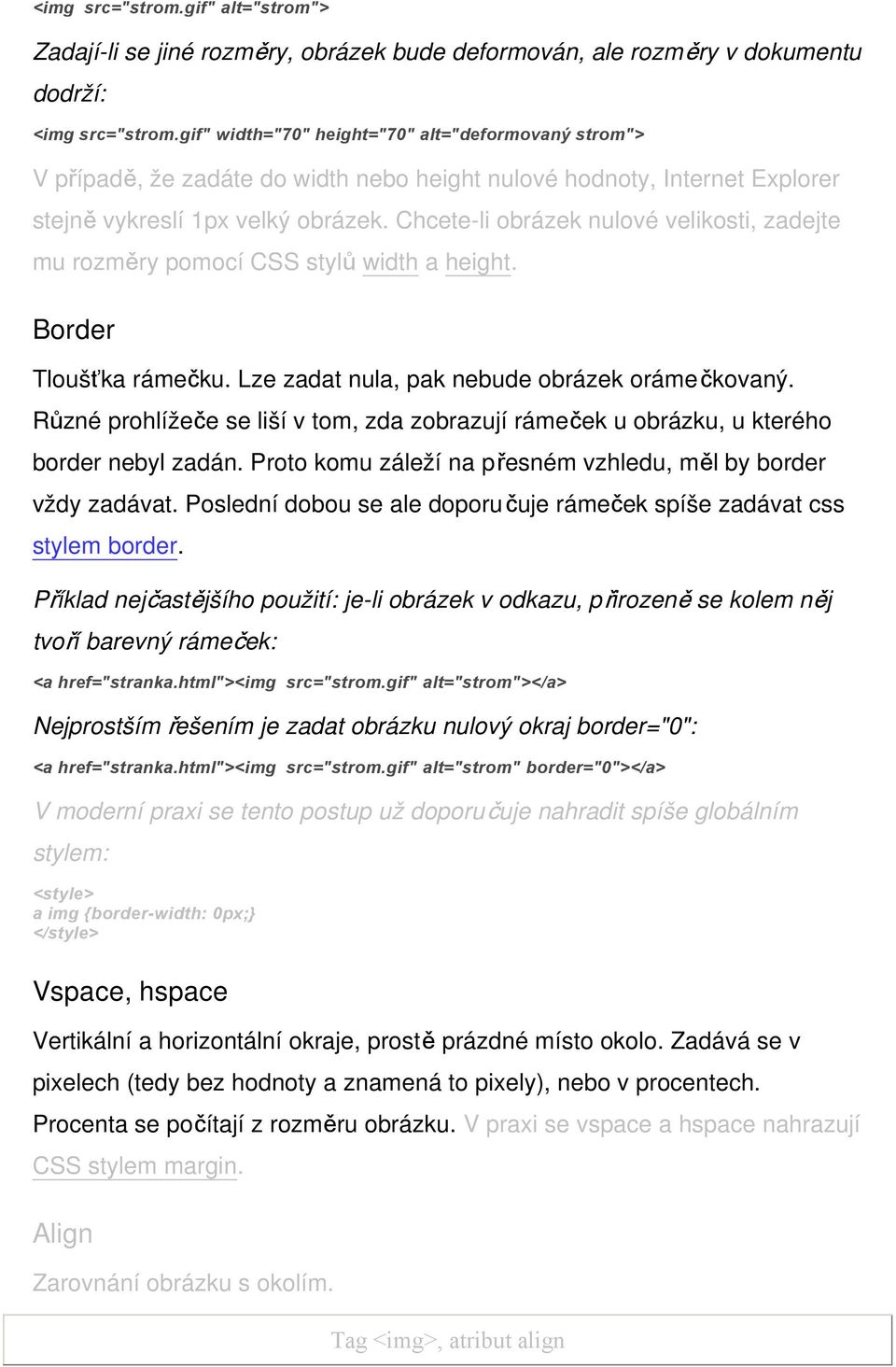 Chcete-li obrázek nulové velikosti, zadejte mu rozměry pomocí CSS stylů width a height. Border Tloušťka rámečku. Lze zadat nula, pak nebude obrázek orámečkovaný.