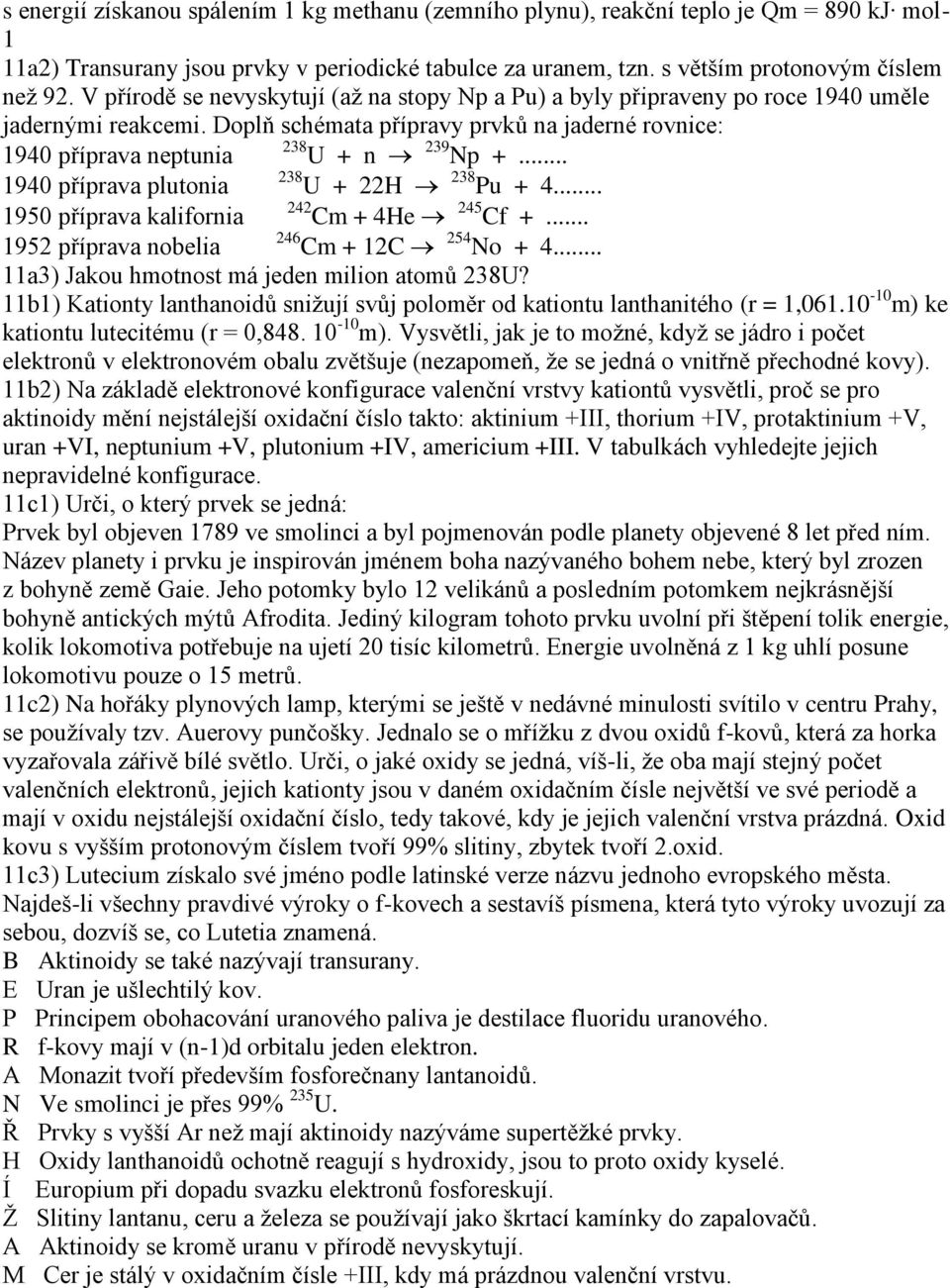 .. 1940 příprava plutonia 238 U + 22H 238 Pu + 4... 1950 příprava kalifornia 242 Cm + 4He 245 Cf +... 1952 příprava nobelia 246 Cm + 12C 254 No + 4... 11a3) Jakou hmotnost má jeden milion atomů 238U?