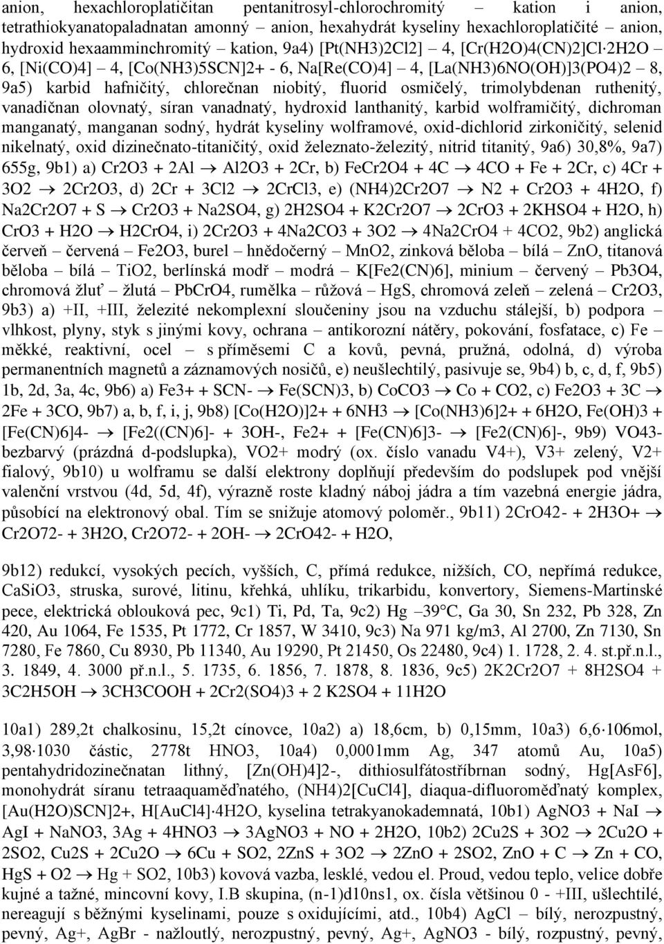 ruthenitý, vanadičnan olovnatý, síran vanadnatý, hydroxid lanthanitý, karbid wolframičitý, dichroman manganatý, manganan sodný, hydrát kyseliny wolframové, oxid-dichlorid zirkoničitý, selenid