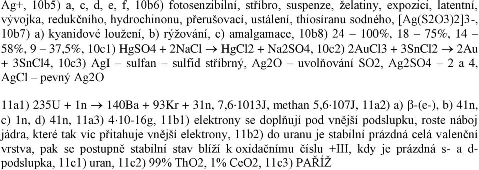 uvolňování SO2, Ag2SO4 2 a 4, AgCl pevný Ag2O 11a1) 235U + 1n 140Ba + 93Kr + 31n, 7,6 1013J, methan 5,6 107J, 11a2) a) -(e-), b) 41n, c) 1n, d) 41n, 11a3) 4 10-16g, 11b1) elektrony se doplňují pod