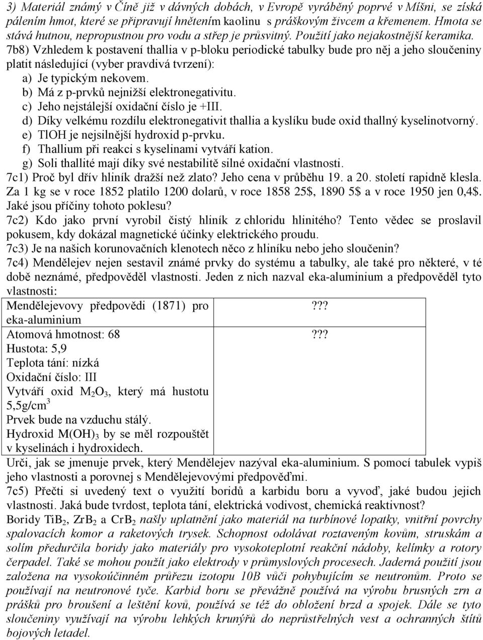 7b8) Vzhledem k postavení thallia v p-bloku periodické tabulky bude pro něj a jeho sloučeniny platit následující (vyber pravdivá tvrzení): a) Je typickým nekovem.