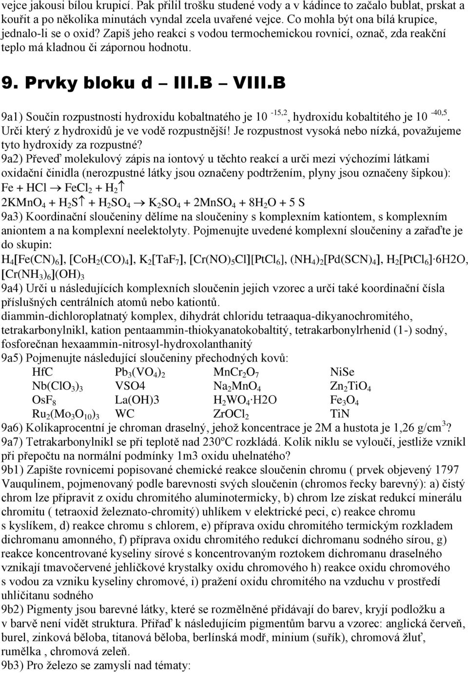 B 9a1) Součin rozpustnosti hydroxidu kobaltnatého je 10-15,2, hydroxidu kobaltitého je 10-40,5. Urči který z hydroxidů je ve vodě rozpustnější!