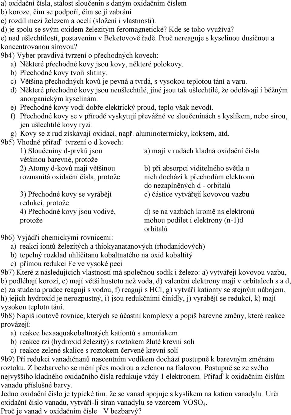 9b4) Vyber pravdivá tvrzení o přechodných kovech: a) Některé přechodné kovy jsou kovy, některé polokovy. b) Přechodné kovy tvoří slitiny.