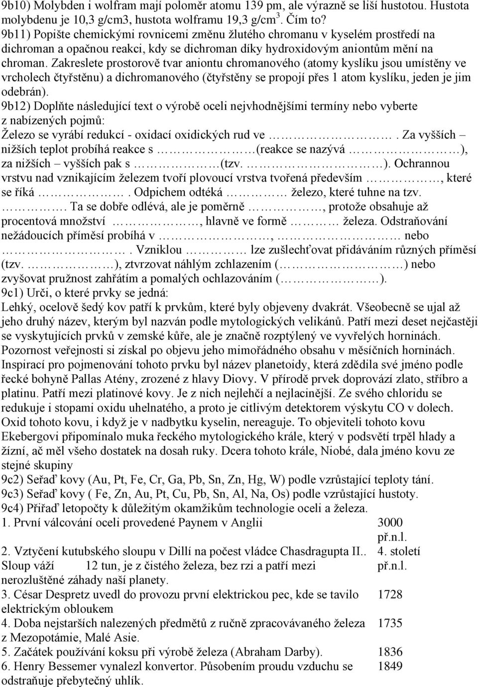 Zakreslete prostorově tvar aniontu chromanového (atomy kyslíku jsou umístěny ve vrcholech čtyřstěnu) a dichromanového (čtyřstěny se propojí přes 1 atom kyslíku, jeden je jim odebrán).