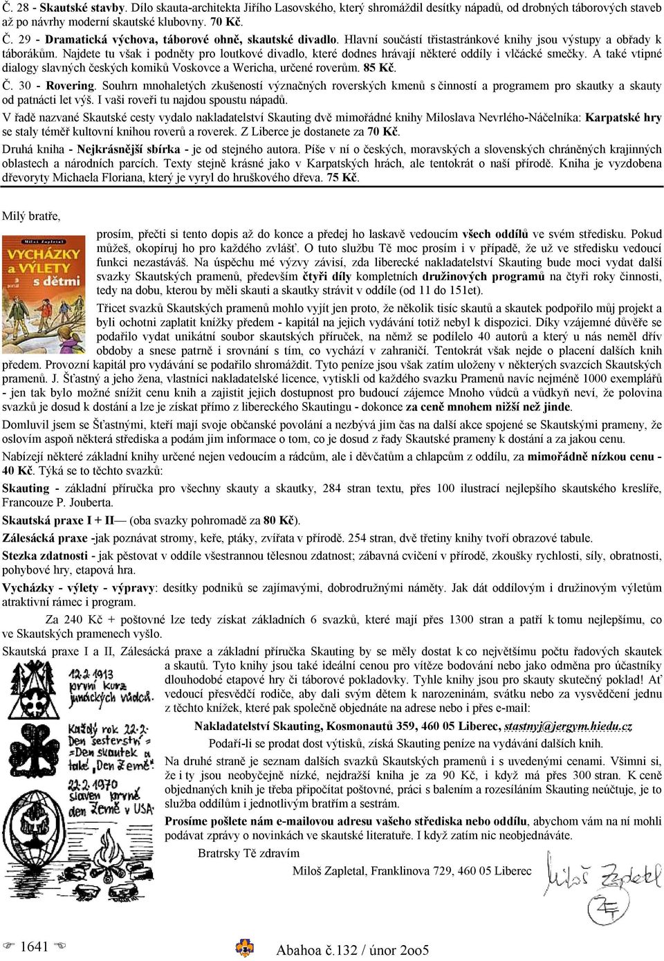 Najdete tu však i podněty pro loutkové divadlo, které dodnes hrávají některé oddíly i vlčácké smečky. A také vtipné dialogy slavných českých komiků Voskovce a Wericha, určené roverům. 85 Kč. Č.
