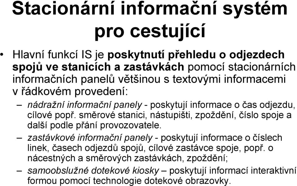 směrové stanici, nástupišti, zpoždění, číslo spoje a další podle přání provozovatele.