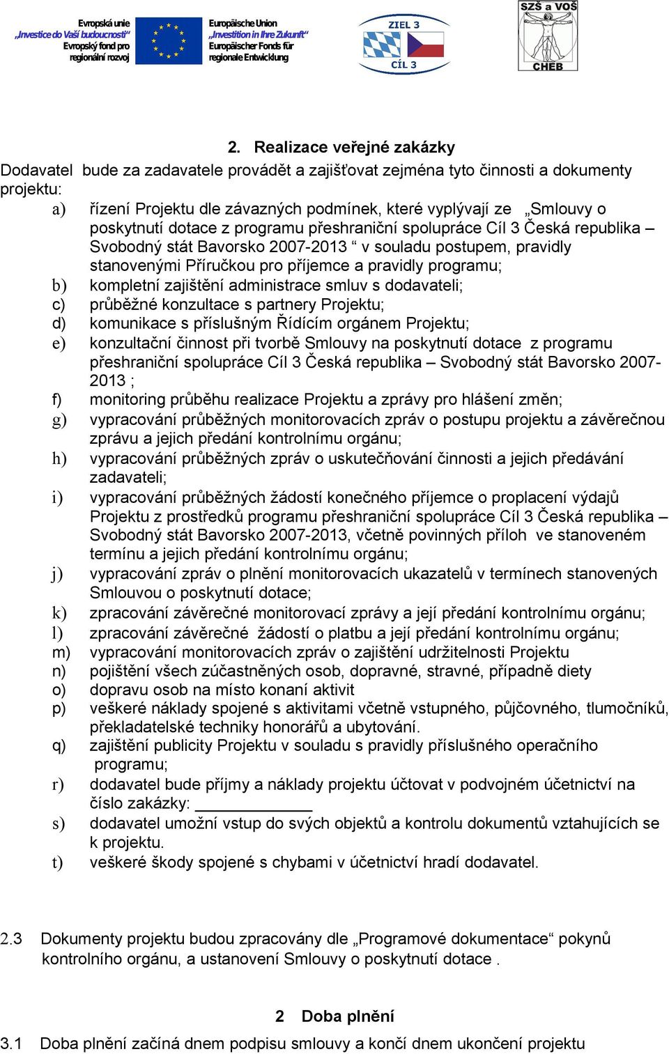 kompletní zajištění administrace smluv s dodavateli; c) průběžné konzultace s partnery Projektu; d) komunikace s příslušným Řídícím orgánem Projektu; e) konzultační činnost při tvorbě Smlouvy na