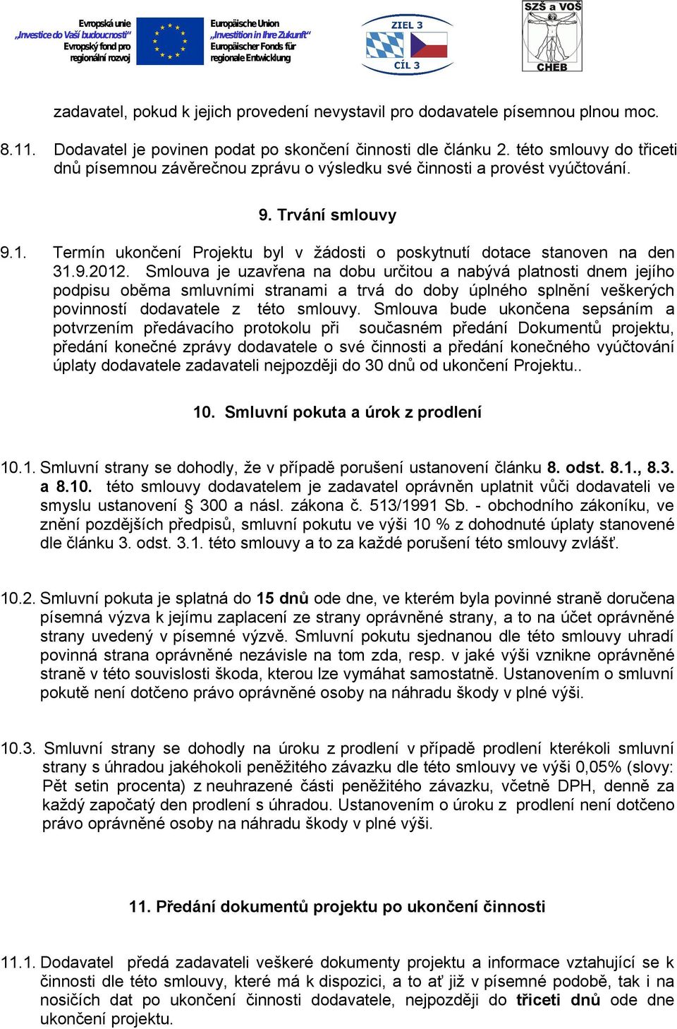 Termín ukončení Projektu byl v žádosti o poskytnutí dotace stanoven na den 31.9.2012.