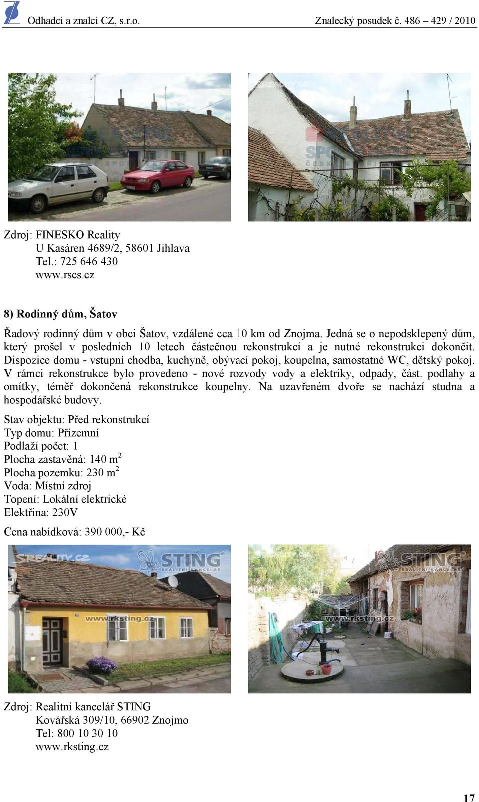 Dispozice domu - vstupní chodba, kuchyně, obývací pokoj, koupelna, samostatné WC, dětský pokoj. V rámci rekonstrukce bylo provedeno - nové rozvody vody a elektriky, odpady, část.