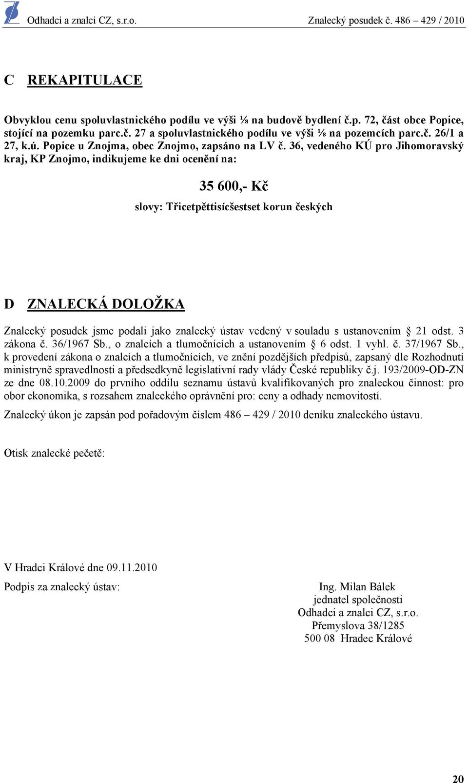 36, vedeného KÚ pro Jihomoravský kraj, KP Znojmo, indikujeme ke dni ocenění na: 35 600,- Kč slovy: Třicetpěttisícšestset korun českých D ZNALECKÁ DOLOŽKA Znalecký posudek jsme podali jako znalecký