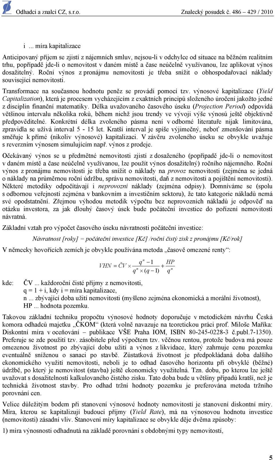 Transformace na současnou hodnotu peněz se provádí pomocí tzv.
