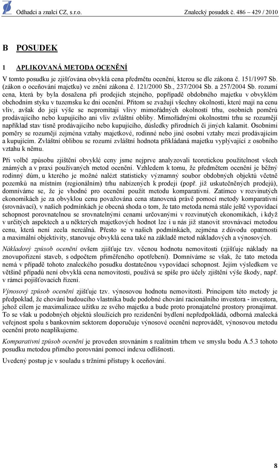 Přitom se zvažují všechny okolnosti, které mají na cenu vliv, avšak do její výše se nepromítají vlivy mimořádných okolností trhu, osobních poměrů prodávajícího nebo kupujícího ani vliv zvláštní