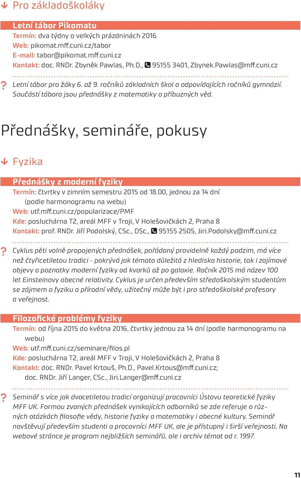 Přednášky, semináře, pokusy Fyzika Přednášky z moderní fyziky Termín: čtvrtky v zimním semestru 2015 od 18.00, jednou za 14 dní (podle harmonogramu na webu) Web: utf.mff.cuni.