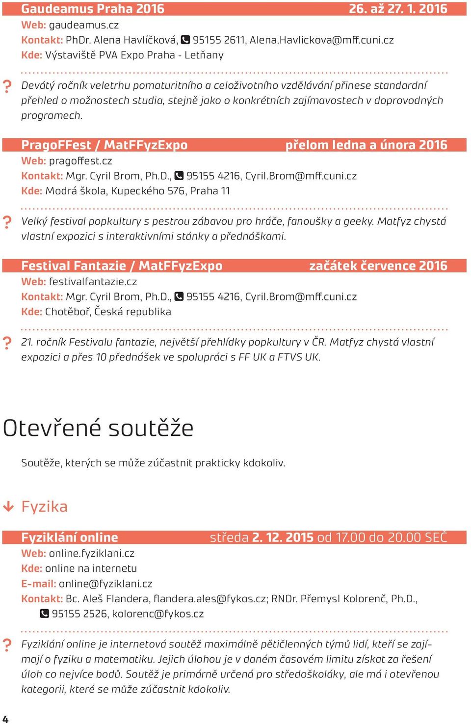 doprovodných programech. PragoFFest / MatFFyzExpo přelom ledna a února 2016 Web: pragoffest.cz Kontakt: Mgr. Cyril Brom, Ph.D., 95155 4216, Cyril.Brom@mff.cuni.