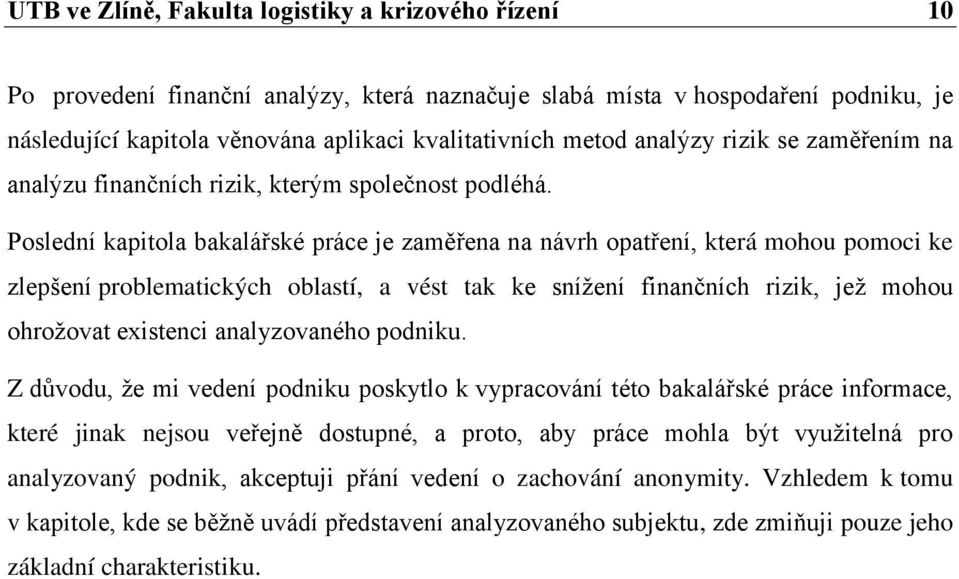 Poslední kapitola bakalářské práce je zaměřena na návrh opatření, která mohou pomoci ke zlepšení problematických oblastí, a vést tak ke snížení finančních rizik, jež mohou ohrožovat existenci