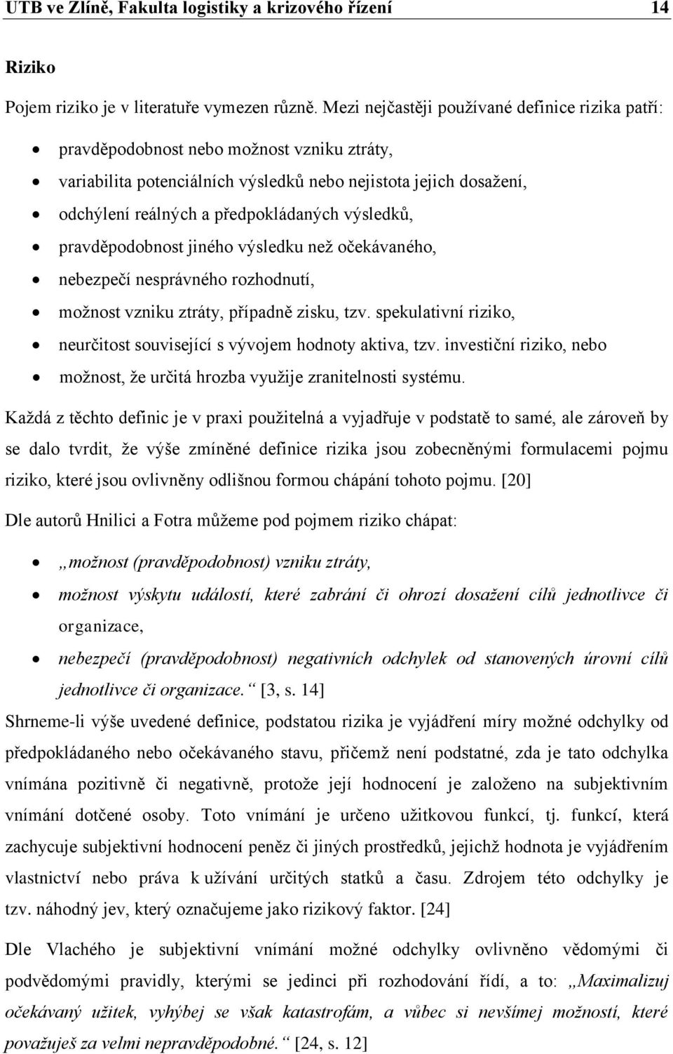 výsledků, pravděpodobnost jiného výsledku než očekávaného, nebezpečí nesprávného rozhodnutí, možnost vzniku ztráty, případně zisku, tzv.