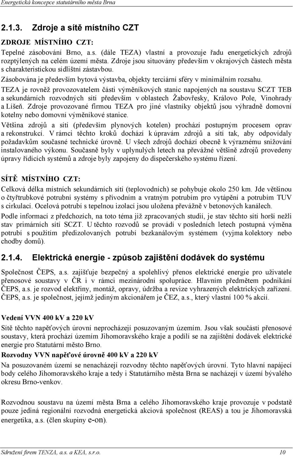 TEZA je rovněž provozovatelem části výměníkových stanic napojených na soustavu SCZT TEB a sekundárních rozvodných sítí především v oblastech Žabovřesky, Královo Pole, Vinohrady a Líšeň.