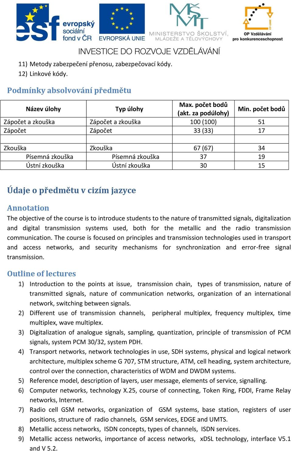 předmětu v cizím jazyce Annotation The objective of the course is to introduce students to the nature of transmitted signals, digitalization and digital transmission systems used, both for the