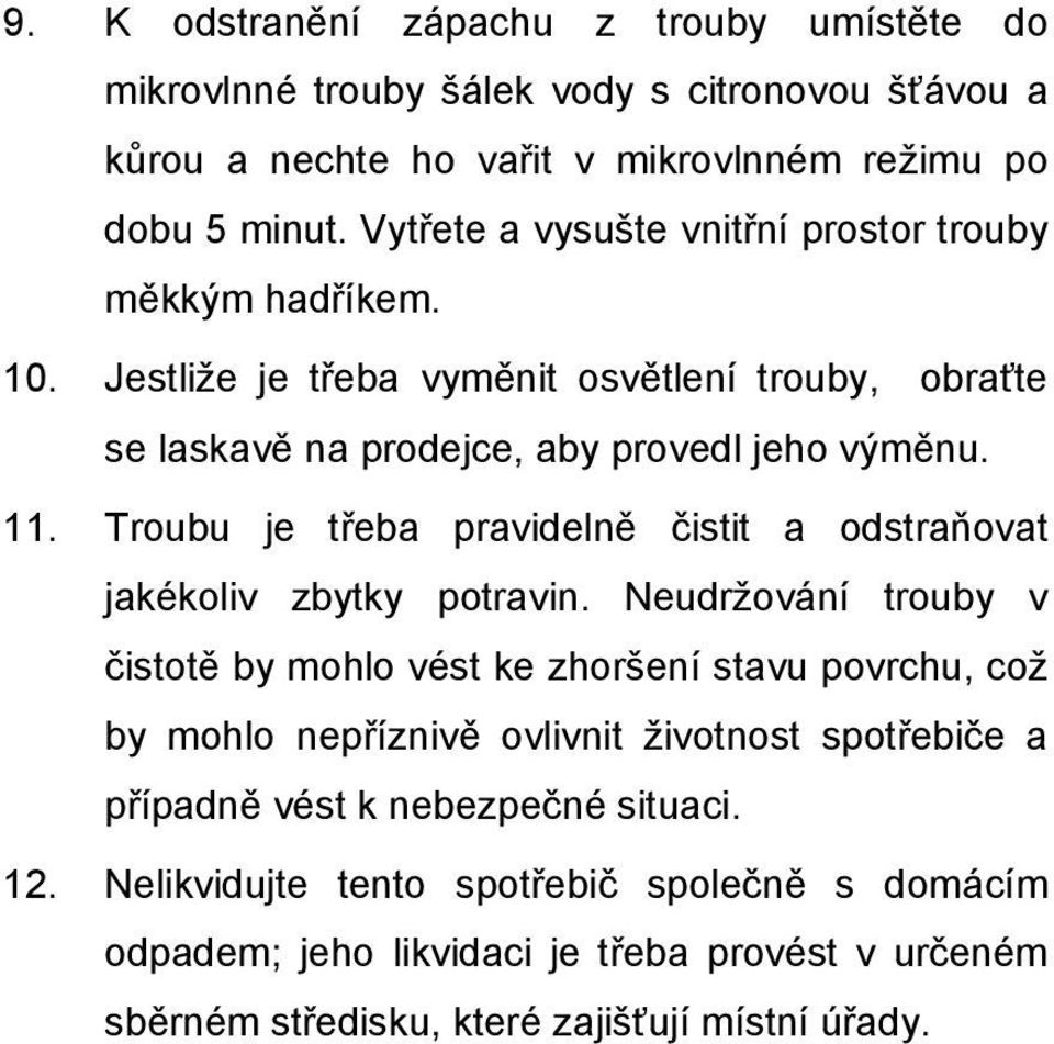 Troubu je třeba pravidelně čistit a odstraňovat jakékoliv zbytky potravin.