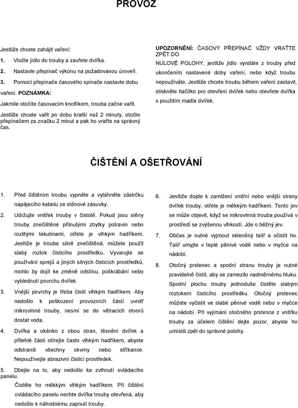 UPOZORNĚNÍ: ČASOVÝ PŘEPÍNAČ VŽDY VRAŤTE ZPĚT DO NULOVÉ POLOHY, jestliže jídlo vyndáte z trouby před ukončením nastavené doby vaření, nebo když troubu nepoužíváte.