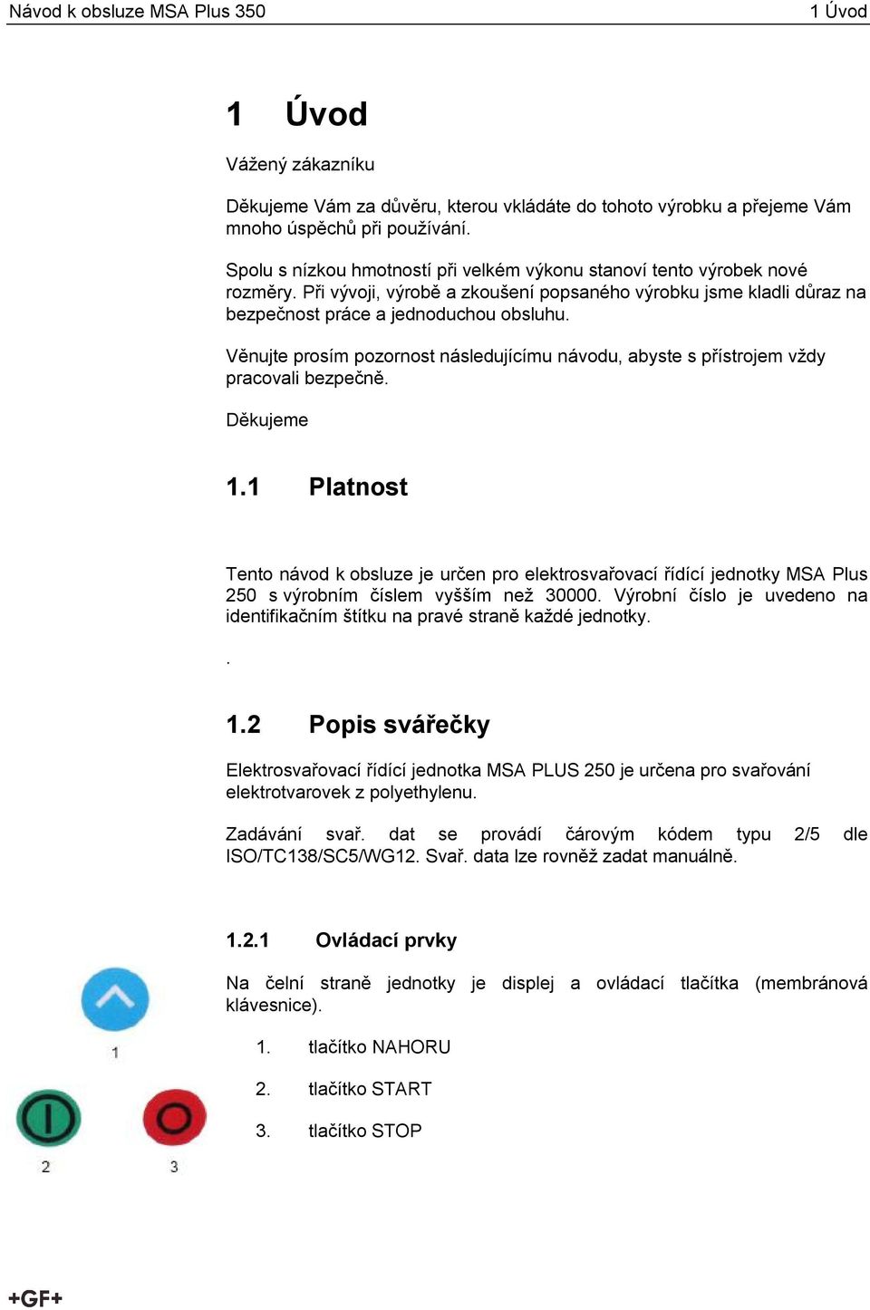 Věnujte prosím pozornost následujícímu návodu, abyste s přístrojem vždy pracovali bezpečně. Děkujeme 1.
