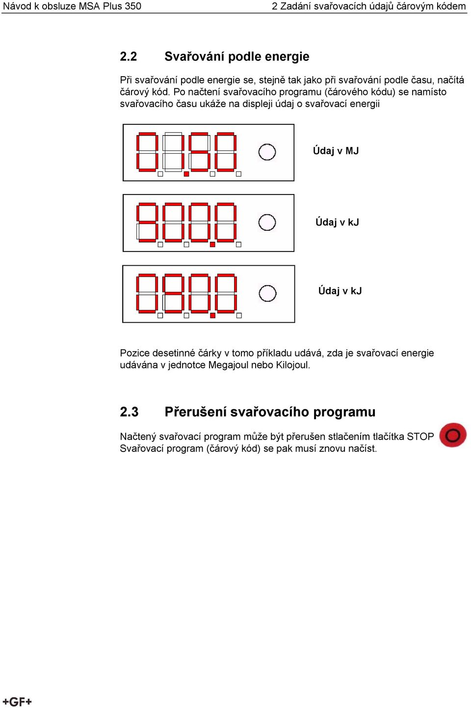 Po načtení svařovacího programu (čárového kódu) se namísto svařovacího času ukáže na displeji údaj o svařovací energii Údaj v MJ Údaj v kj Údaj v