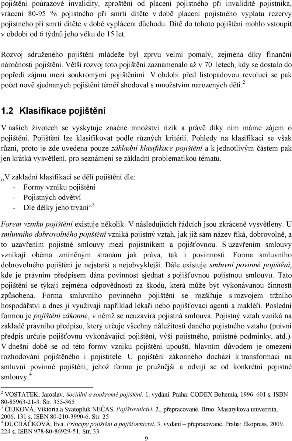 Rozvoj sdruţeného pojištění mládeţe byl zprvu velmi pomalý, zejména díky finanční náročnosti pojištění. Větší rozvoj toto pojištění zaznamenalo aţ v 70.