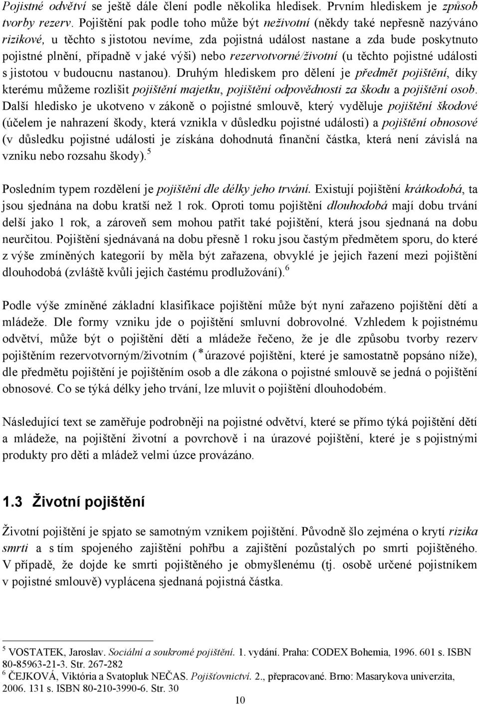 výši) nebo rezervotvorné/ţivotní (u těchto pojistné události s jistotou v budoucnu nastanou).