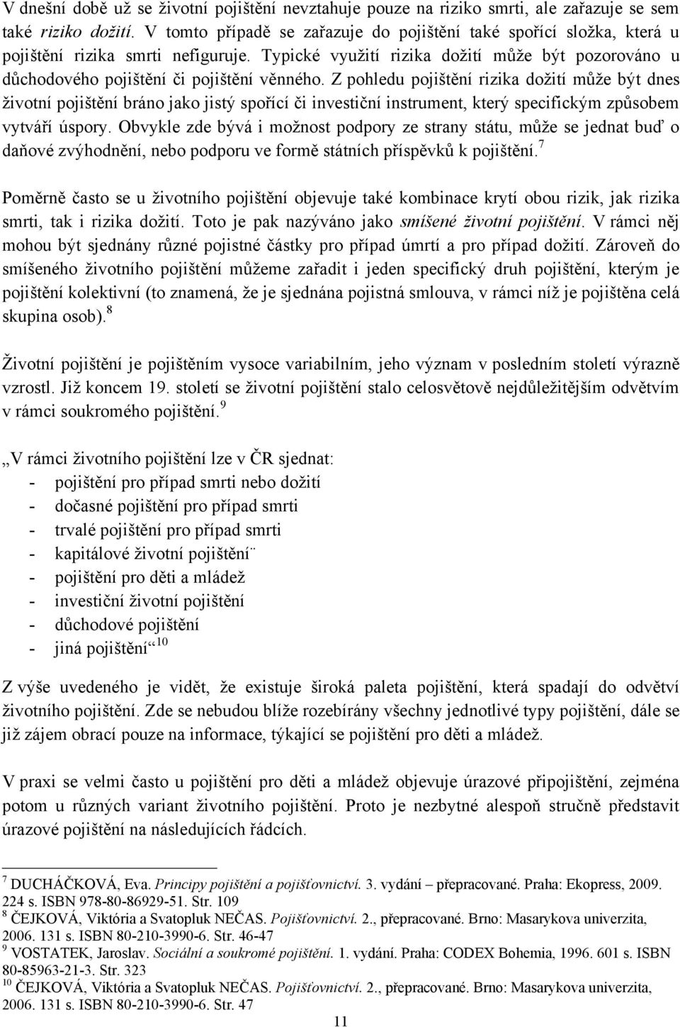 Z pohledu pojištění rizika doţití mŧţe být dnes ţivotní pojištění bráno jako jistý spořící či investiční instrument, který specifickým zpŧsobem vytváří úspory.