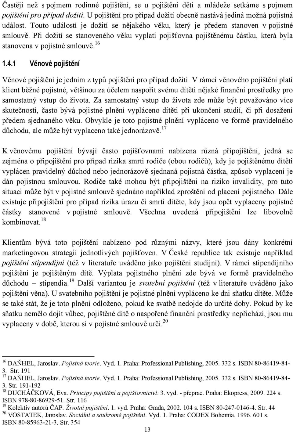 16 1.4.1 Věnové pojištění Věnové pojištění je jedním z typŧ pojištění pro případ doţití.