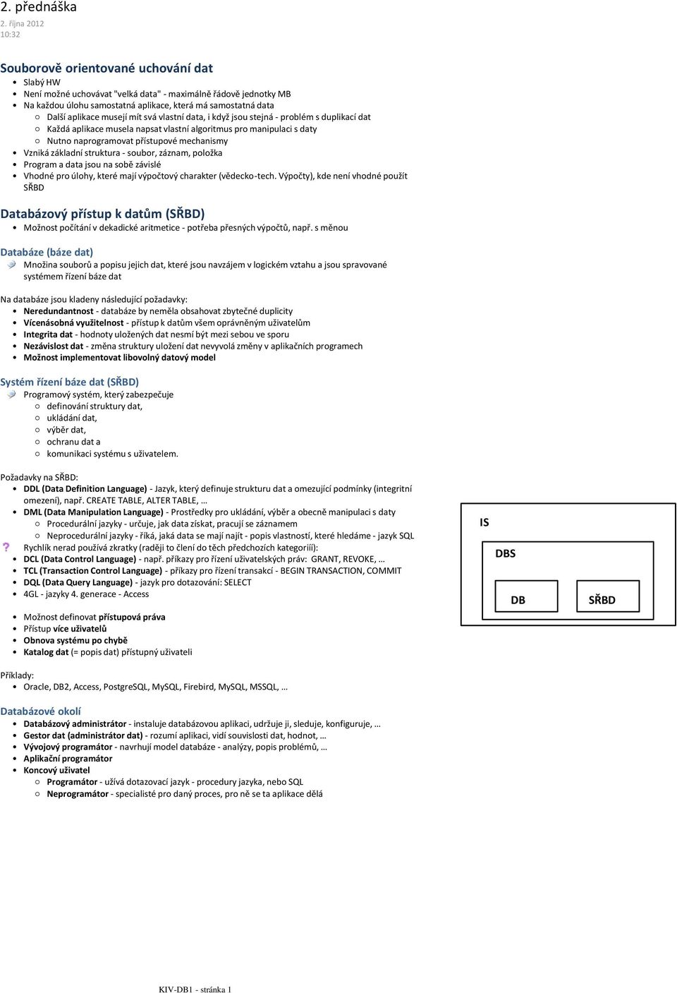 mechanismy Vzniká základní struktura - soubor, záznam, položka Program a data jsou na sobě závislé Vhodné pro úlohy, které mají výpočtový charakter (vědecko-tech Výpočty), kde není vhodné použít SŘBD