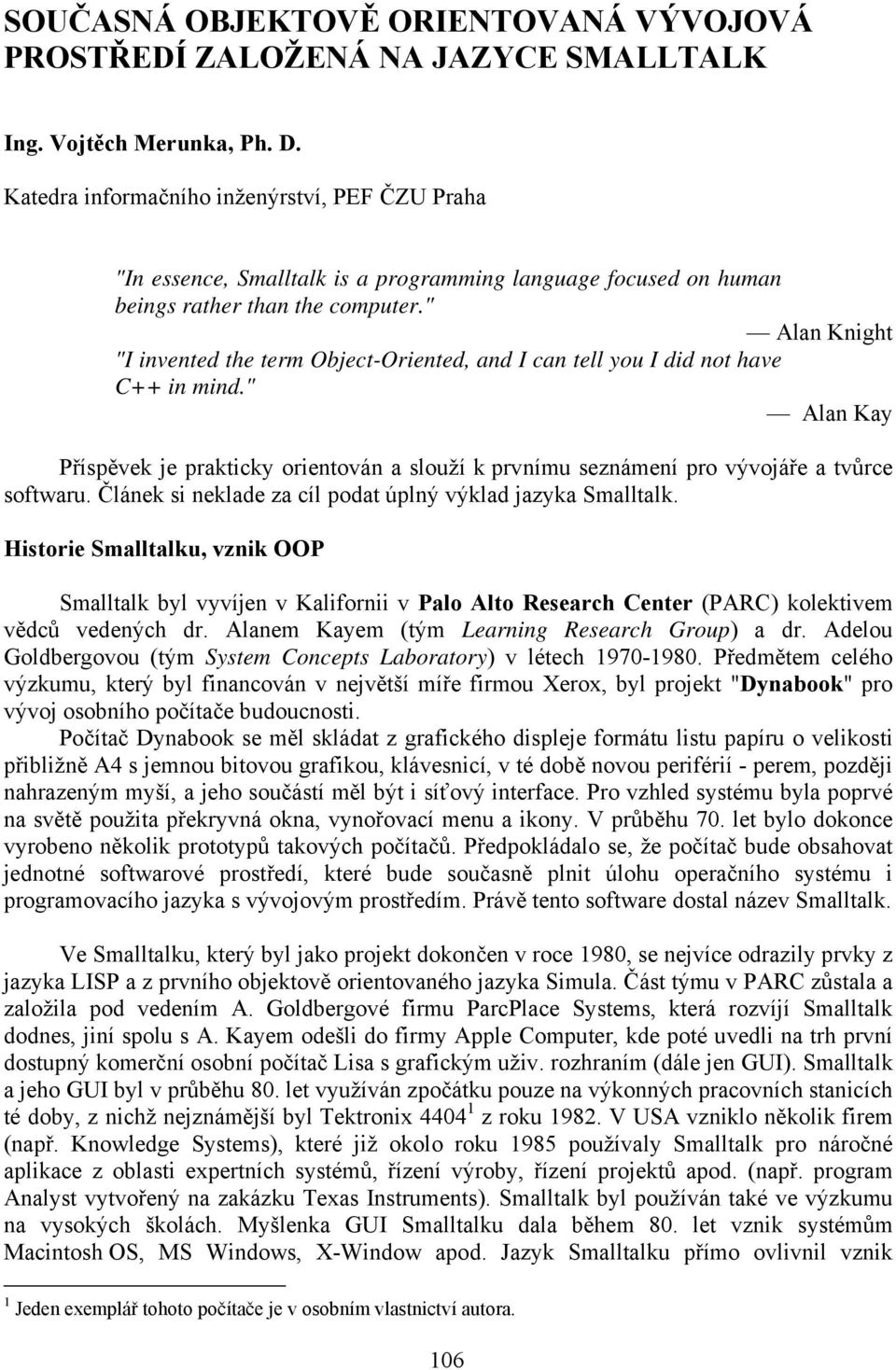 " Alan Knight "I invented the term Object-Oriented, and I can tell you I did not have C++ in mind.