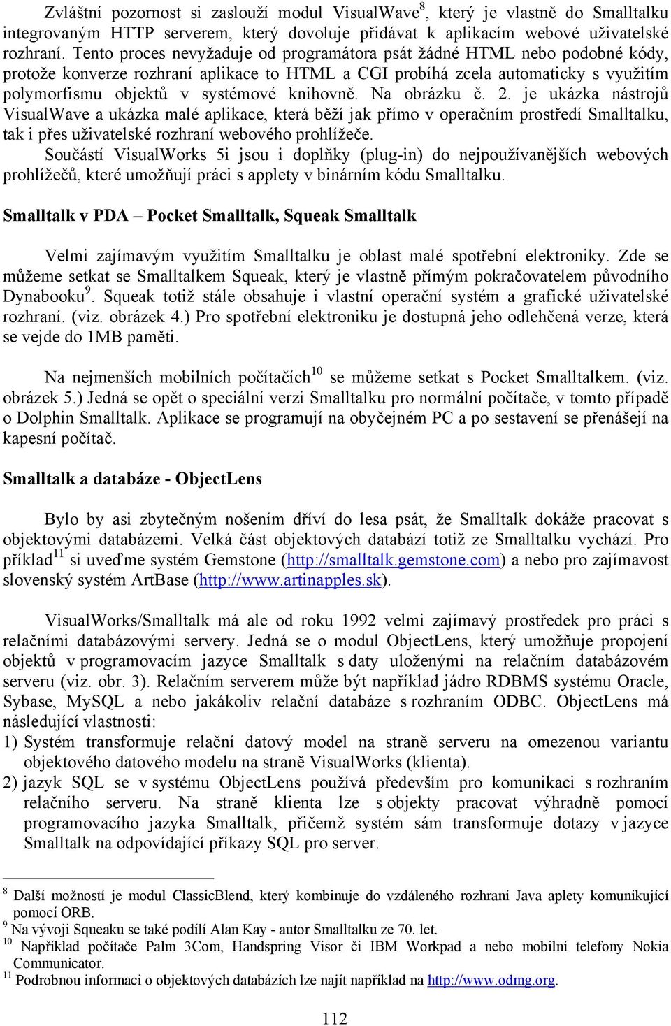 knihovně. Na obrázku č. 2. je ukázka nástrojů VisualWave a ukázka malé aplikace, která běží jak přímo v operačním prostředí Smalltalku, tak i přes uživatelské rozhraní webového prohlížeče.