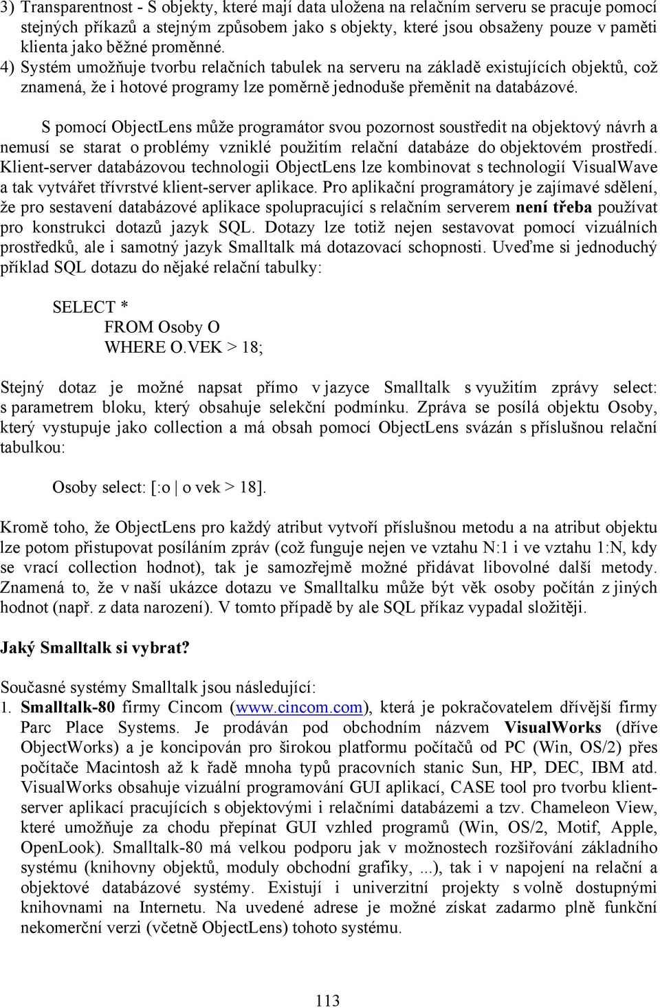 S pomocí ObjectLens může programátor svou pozornost soustředit na objektový návrh a nemusí se starat o problémy vzniklé použitím relační databáze do objektovém prostředí.