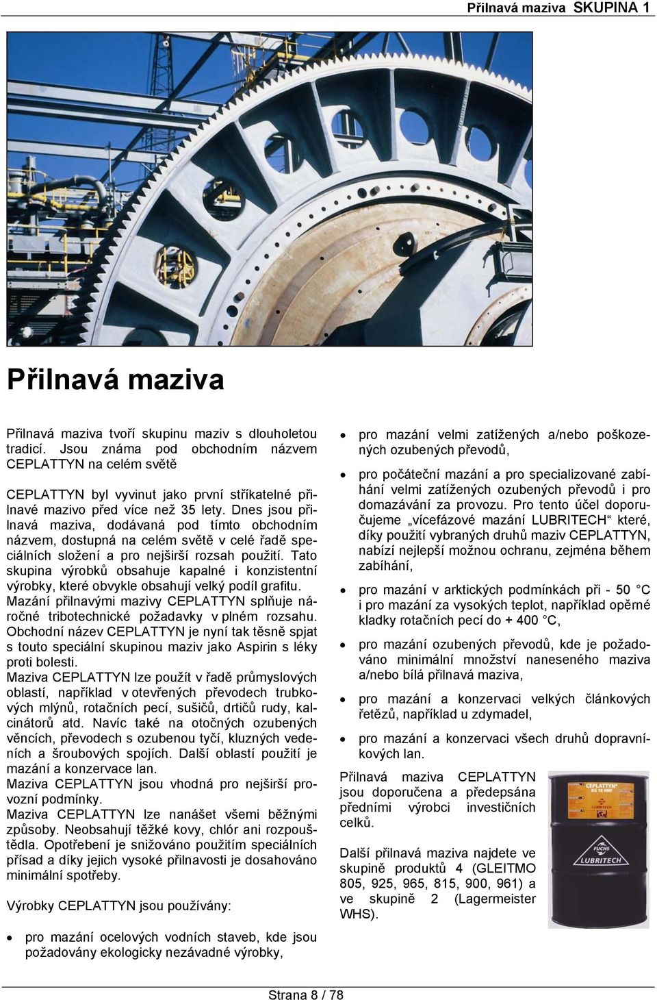Dnes jsou přilnavá maziva, dodávaná pod tímto obchodním názvem, dostupná na celém světě v celé řadě speciálních složení a pro nejširší rozsah použití.