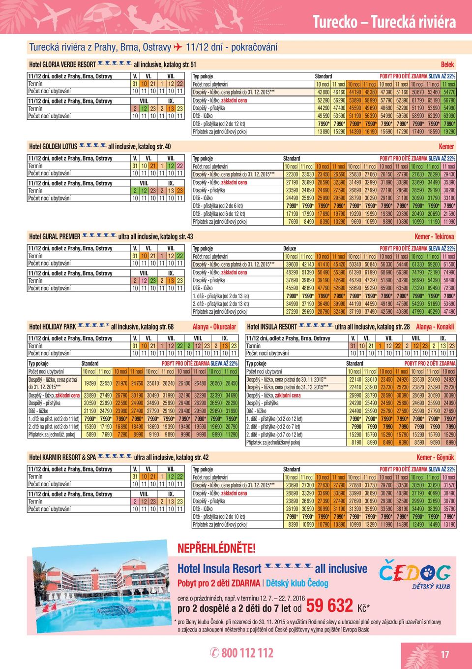 Termín 2 12 23 2 13 23 10 11 10 11 10 11 Standard POBYT PRO DÍTĚ ZDARMA SLEVA AŽ 22% 10 nocí 11 nocí 10 nocí 11 nocí 10 nocí 11 nocí 10 nocí 11 nocí 11 nocí 42880 46160 44190 48380 47390 51160 50670