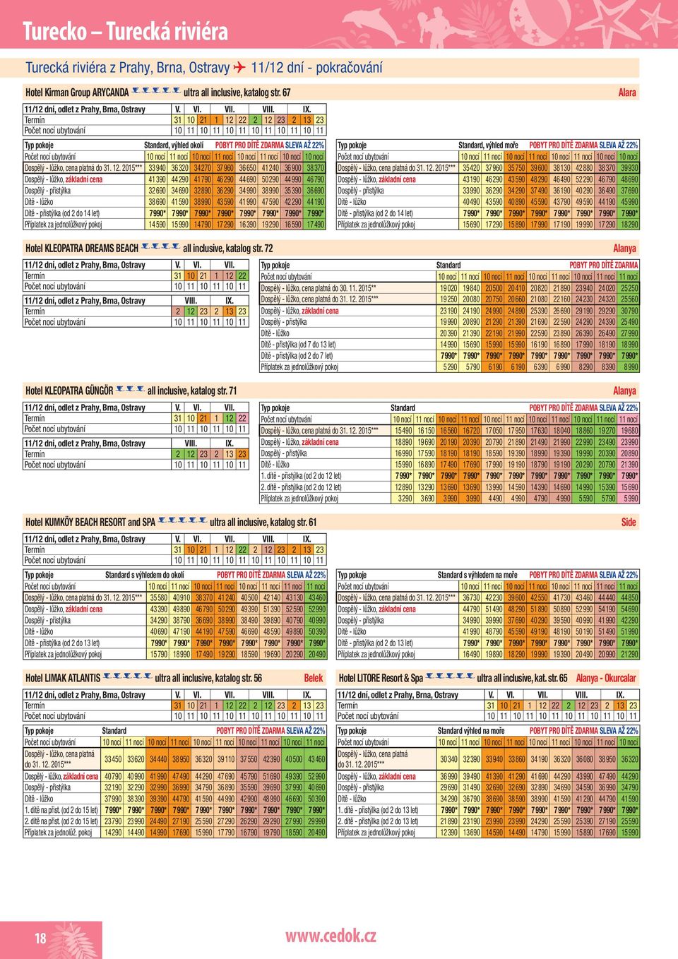 Termín 31 10 21 1 12 22 2 12 23 2 13 23 10 11 10 11 10 11 10 11 10 11 10 11 Standard, výhled okolí POBYT PRO DÍTĚ ZDARMA SLEVA AŽ 22% 10 nocí 11 nocí 10 nocí 11 nocí 10 nocí 11 nocí 10 nocí 10 nocí