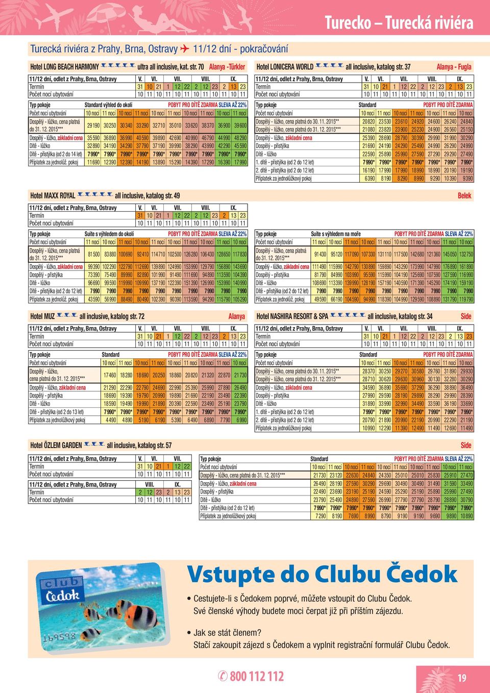 Termín 31 10 21 1 12 22 2 12 23 2 13 23 10 11 10 11 10 11 10 11 10 11 10 11 Standard výhled do okolí POBYT PRO DÍTĚ ZDARMA SLEVA AŽ 22% 10 nocí 11 nocí 10 nocí 11 nocí 10 nocí 11 nocí 10 nocí 11 nocí