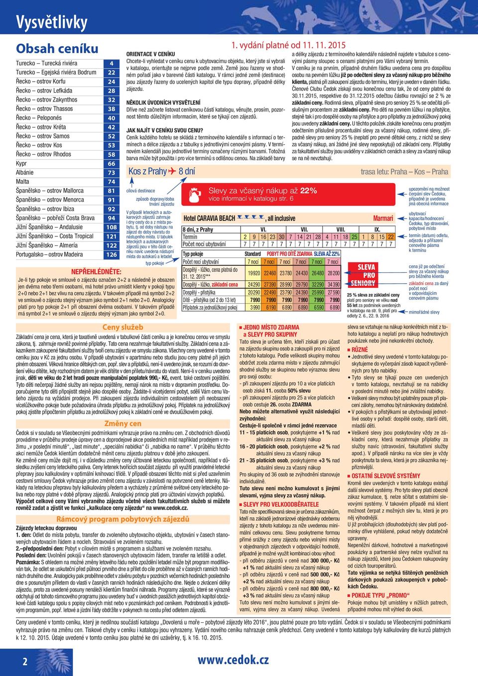 Španělsko pobřeží Costa Brava 94 Jižní Španělsko Andalusie 108 Jižní Španělsko Costa Tropical 121 Jižní Španělsko Almería 122 Portugalsko ostrov Madeira 126 Ceny služeb ORIENTACE V CENÍKU Chcete-li