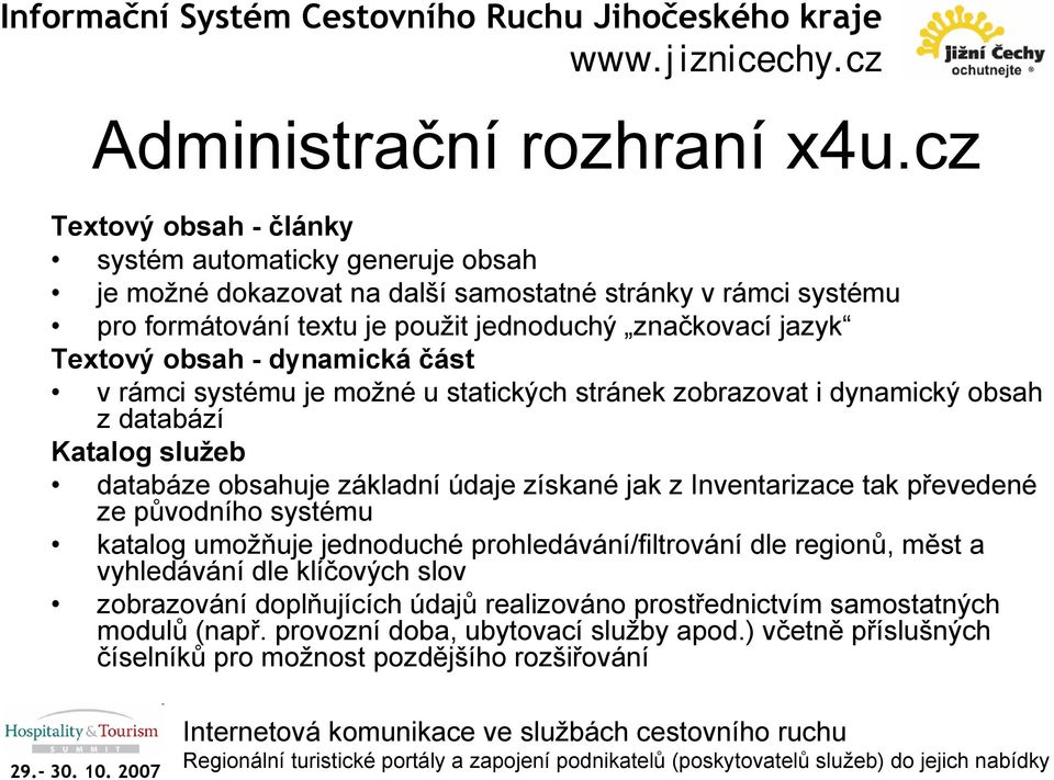 Textový obsah - dynamická část v rámci systému je možné u statických stránek zobrazovat i dynamický obsah z databází Katalog služeb databáze obsahuje základní údaje získané jak z