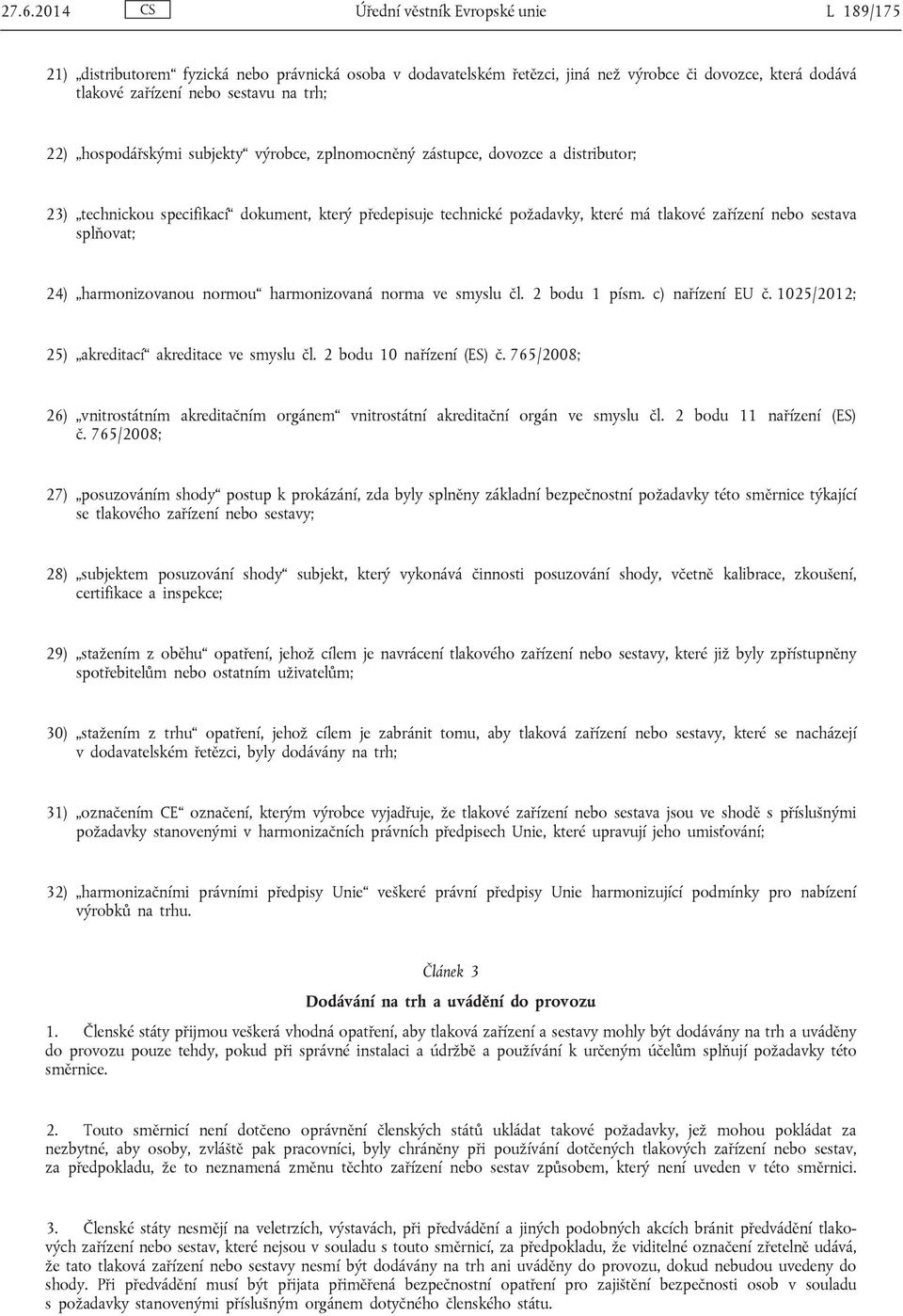 sestava splňovat; 24) harmonizovanou normou harmonizovaná norma ve smyslu čl. 2 bodu 1 písm. c) nařízení EU č. 1025/2012; 25) akreditací akreditace ve smyslu čl. 2 bodu 10 nařízení (ES) č.