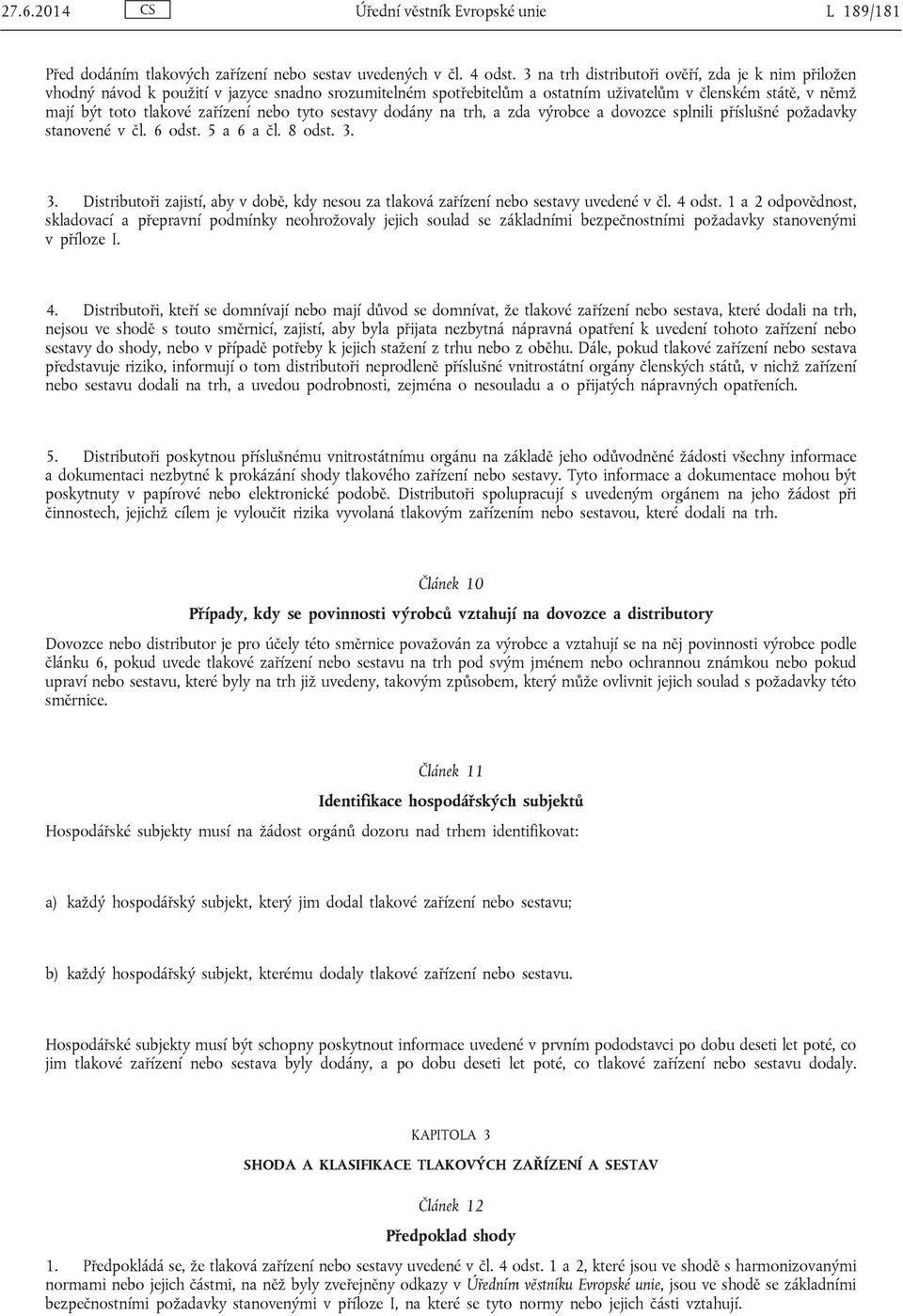 nebo tyto sestavy dodány na trh, a zda výrobce a dovozce splnili příslušné požadavky stanovené v čl. 6 odst. 5 a 6 a čl. 8 odst. 3.