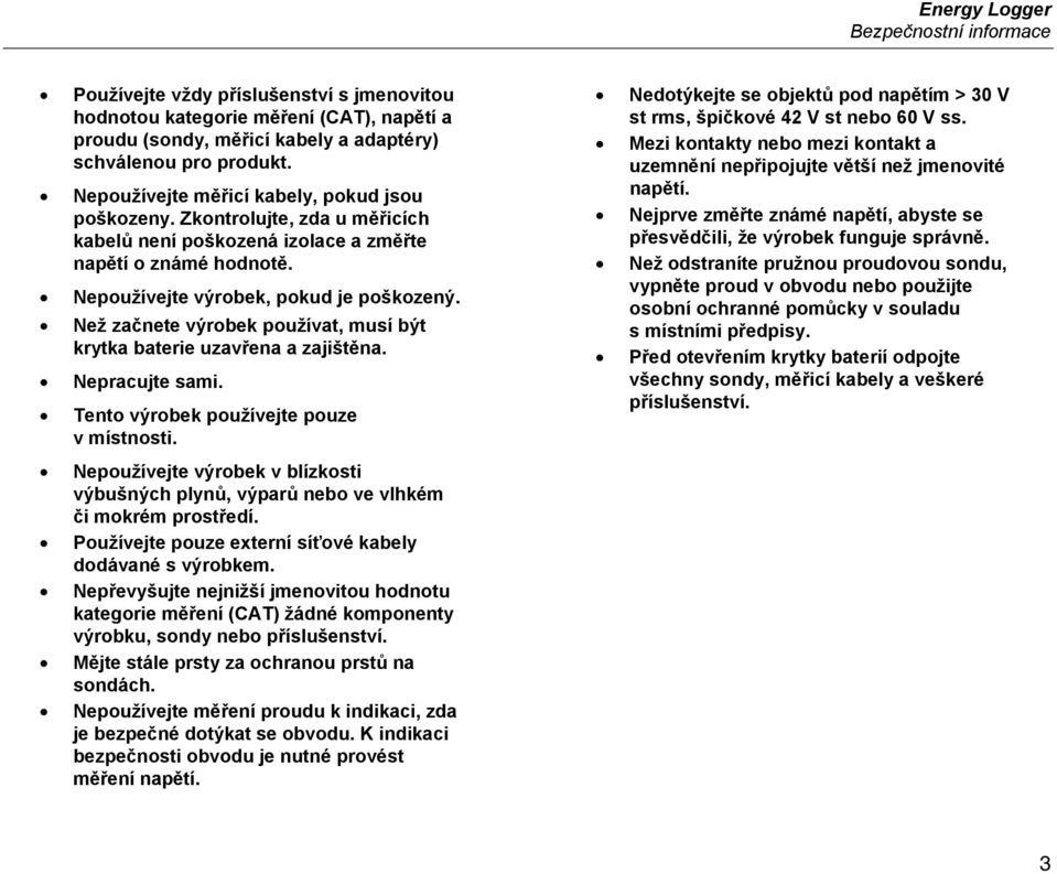 Než začnete výrobek používat, musí být krytka baterie uzavřena a zajištěna. Nepracujte sami. Tento výrobek používejte pouze v místnosti.