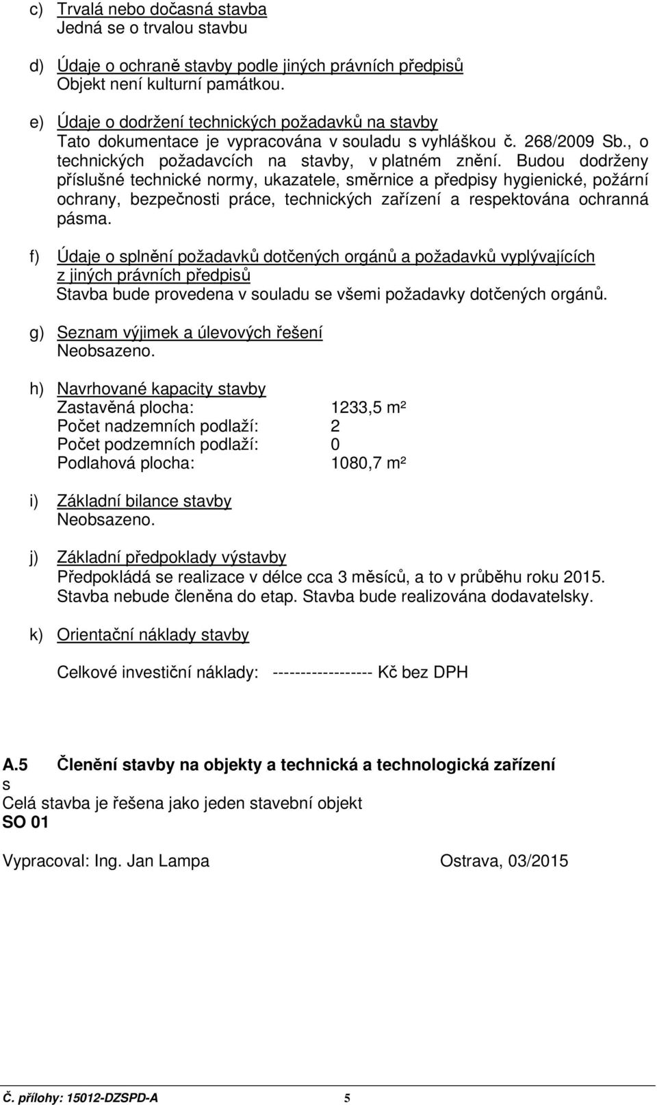 Budou dodrženy příslušné technické normy, ukazatele, směrnice a předpisy hygienické, požární ochrany, bezpečnosti práce, technických zařízení a respektována ochranná pásma.