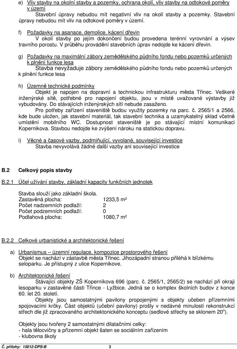 f) Požadavky na asanace, demolice, kácení dřevin V okolí stavby po jejím dokončení budou provedena terénní vyrovnání a výsev travního porostu.