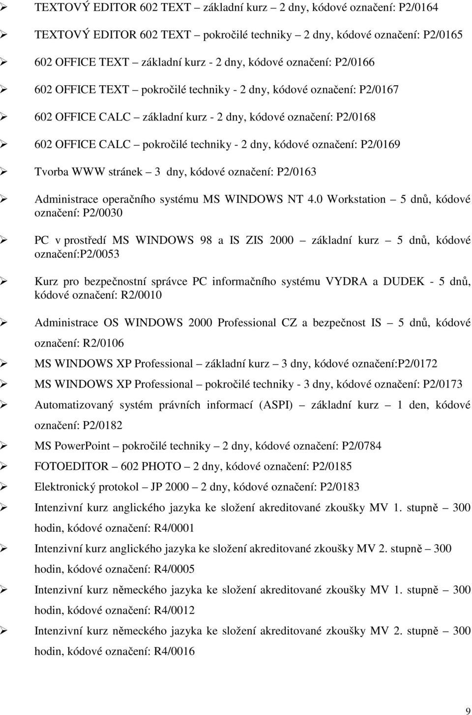 kódové označení: P2/0169 Tvorba WWW stránek 3 dny, kódové označení: P2/0163 Administrace operačního systému MS WINDOWS NT 4.