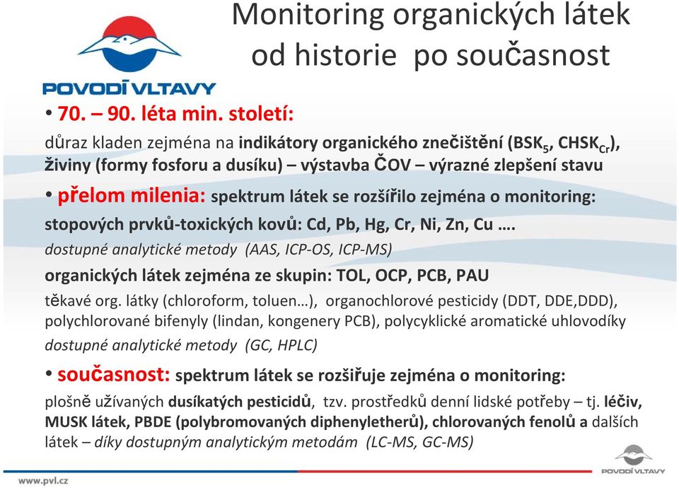 zlepšení stavu přelom milenia: spektrum látek se rozšířilo zejména o monitoring: stopových prvků toxických kovů: Cd, Pb, Hg, Cr, Ni, Zn, Cu.