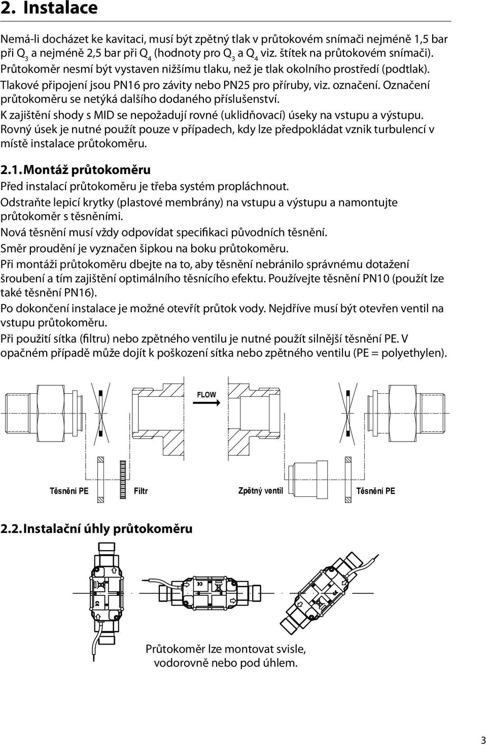 Označení průtokoměru se netýká dalšího dodaného příslušenství. K zajištění shody s MID se nepožadují rovné (uklidňovací) úseky na vstupu a výstupu.