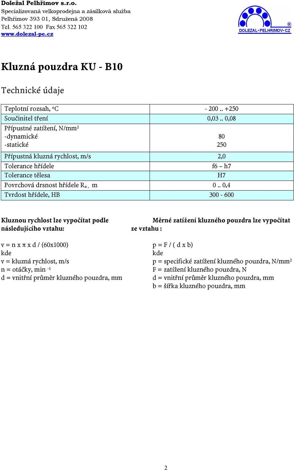 . 0,4 Tvrdost hřídele, HB 300-600 Kluznou rychlost lze vypočítat podle Měrné zatížení kluzného pouzdra lze vypočítat následujícího vztahu: ze vztahu : v = n x π x d / (60x1000)