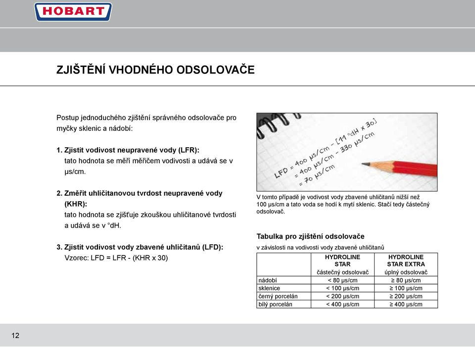 změřit uhličitanovou tvrdost neupravené vody (KHR): tato hodnota se zjišťuje zkouškou uhličitanové tvrdosti a udává se v dh. 3.